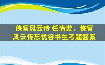 侠客风云传 任清璇，侠客风云传忘忧谷书生考题答案